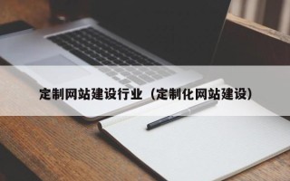 弥勒定制网站建设行业（定制化网站建设）