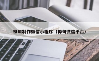 弥勒桦甸制作微信小程序（桦甸微信平台）