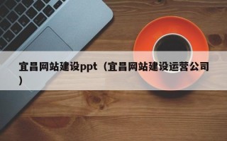 弥勒宜昌网站建设ppt（宜昌网站建设运营公司）